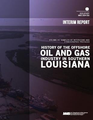 History of the Offshore Oil and Gas Industry in Southern Louisiana Volume 3: Samples of Interviews and Ethnographic Prefaces by U. S. Department of the Interior