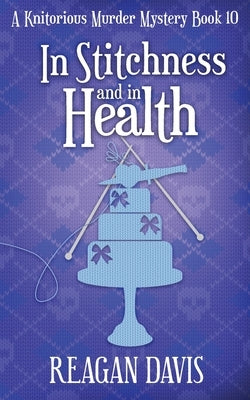 In Stitchness and in Health: A Knitorious Murder Mystery Book 10 by Davis, Reagan