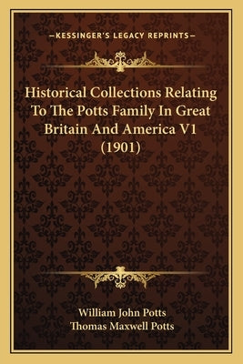 Historical Collections Relating To The Potts Family In Great Britain And America V1 (1901) by Potts, William John