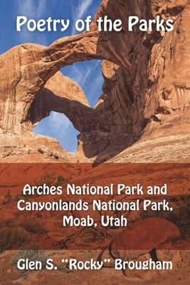 Poetry of the Parks: Arches National Park and Canyonlands National Park by Brougham, Glen S. Rocky