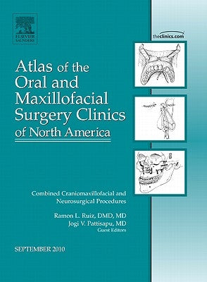 Combined Craniomaxillofacial and Neurosurgical Procedures, an Issue of Atlas of the Oral and Maxillofacial Surgery Clinics: Volume 18-2 by Ruiz, Ramon L.