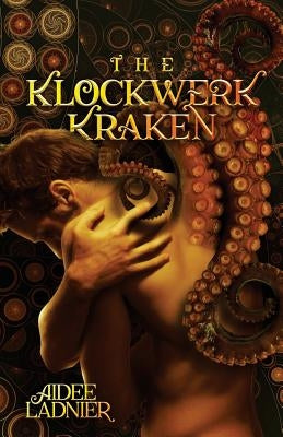 The Klockwerk Kraken Collection: includes The Klockwerk Kraken, Spindrift Gifts, and a special Epilogue by Ladnier, Aidee