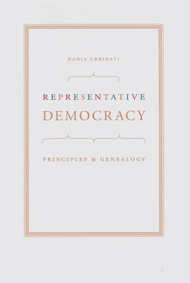 Representative Democracy: Principles and Genealogy by Urbinati, Nadia