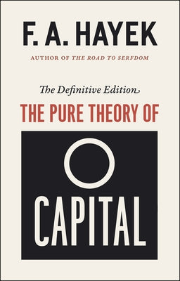 The Pure Theory of Capital: Volume 12 by Hayek, F. A.