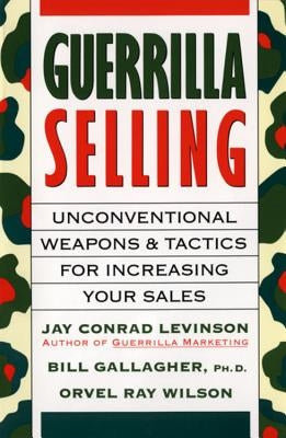 Guerrilla Selling: Unconventional Weapons and Tactics for Increasing Your Sales by Gallagher, Bill