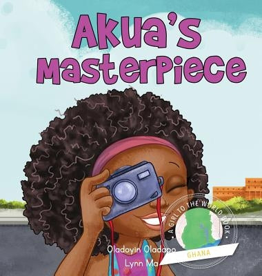 Girl to the World: Akua's Masterpiece by Oladapo, Oladoyin