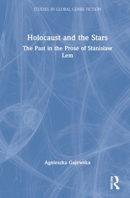 Holocaust and the Stars: The Past in the Prose of Stanislaw LEM by Gajewska, Agnieszka