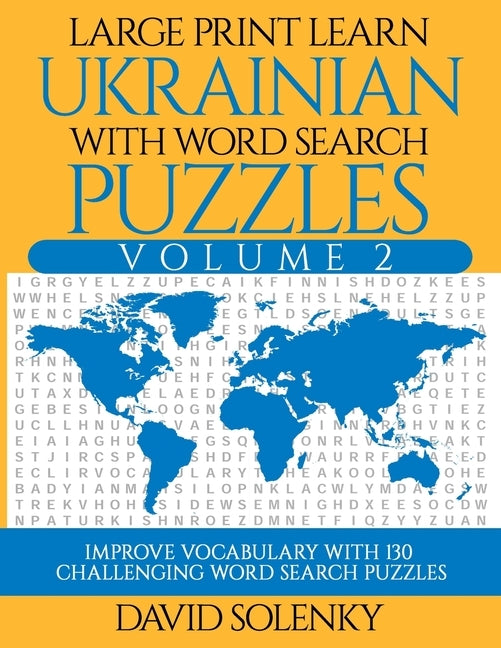 Large Print Learn Ukrainian with Word Search Puzzles Volume 2: Learn Ukrainian Language Vocabulary with 130 Challenging Bilingual Word Find Puzzles fo by Solenky, David