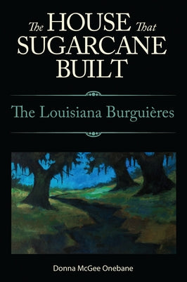House That Sugarcane Built: The Louisiana Burguieres by Onebane, Donna McGee