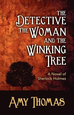 The Detective, the Woman and the Winking Tree: A Novel of Sherlock Holmes by Thomas, Amy