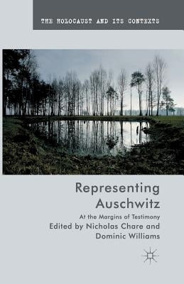 Representing Auschwitz: At the Margins of Testimony by Chare, N.