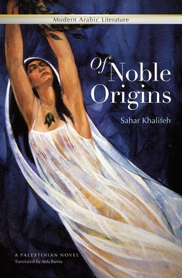 Of Noble Origins: A Palestinian Novel by Khalifeh, Sahar