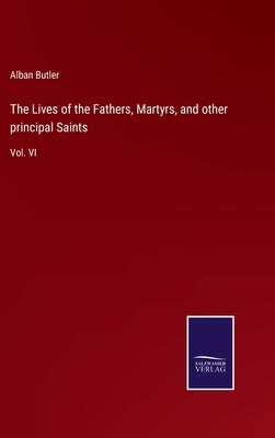 The Lives of the Fathers, Martyrs, and other principal Saints: Vol. VI by Butler, Alban