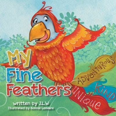My Fine Feathers: Book Three in the Nature Nurtures Storybook Series by W, J. L.