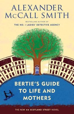 Bertie's Guide to Life and Mothers: 44 Scotland Street Series (9) by McCall Smith, Alexander