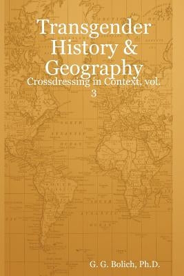 Transgender History & Geography: Crossdressing in Context, vol. 3 by Bolich, G. G.
