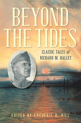 Beyond the Tides: Classic Tales of Richard M. Hallet by Hill, Frederic B.