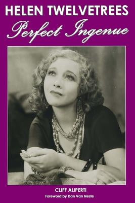 Helen Twelvetrees, Perfect Ingenue: Rediscovering a 1930s Movie Star and Her 32 Films by Van Neste, Dan