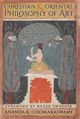 Christian and Oriental Philosophy of Art by Coomaraswamy, Ananda K.