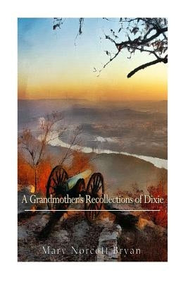 A Grandmother's Recollections of Dixie by Bryan, Mary Norcott