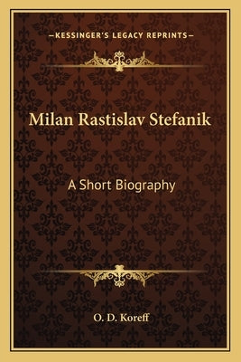 Milan Rastislav Stefanik: A Short Biography by Koreff, O. D.