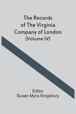 The Records Of The Virginia Company Of London (Volume IV) by Myra Kingsbury, Susan
