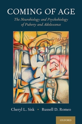 Coming of Age: The Neurobiology and Psychobiology of Puberty and Adolescence by Sisk, Cheryl L.