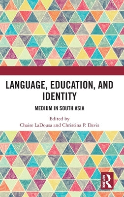 Language, Education, and Identity: Medium in South Asia by Ladousa, Chaise