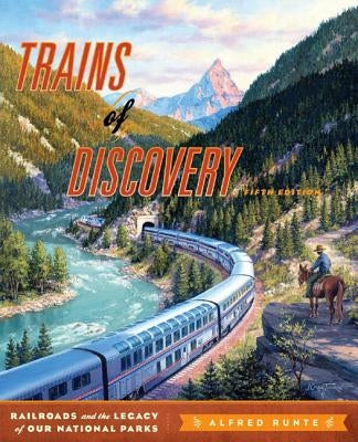 Trains of Discovery: Railroads and the Legacy of Our National Parks by Runte, Alfred
