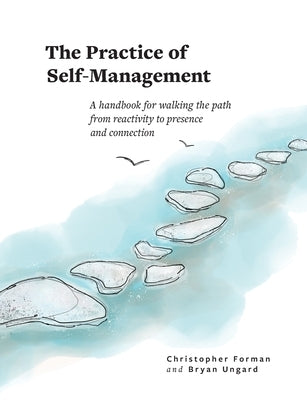 The Practice of Self-Management: A Handbook for Walking the Path from Reactivity to Presence and Connection by Forman, Christopher