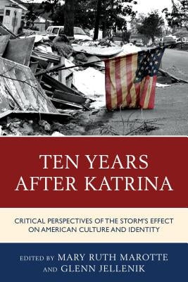 Ten Years after Katrina: Critical Perspectives of the Storm's Effect on American Culture and Identity by Marotte, Mary Ruth