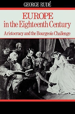 Europe in the 18th Century: Aristocracy and the Bourgeois Challenge by Rude, George