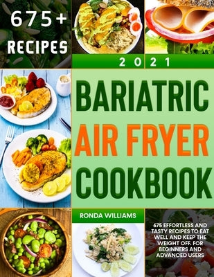 Bariatric Air Fryer Cookbook 2021: 675 Effortless and Tasty Recipes to Eat Well and Keep the Weight Off. For Beginners and Advanced Users by Williams, Ronda