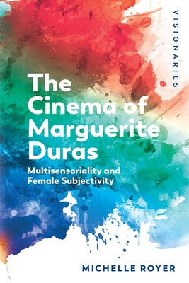 The Cinema of Marguerite Duras: Multisensoriality and Female Subjectivity by Royer, Michelle