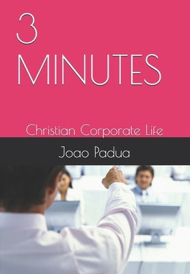 3 Minutes: Christian Corporate Life by Padua, Joao