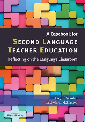 A Casebook for Second Language Teacher Education: Reflecting on the Language Classroom by Zlateva, Maria N.