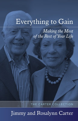 Everything to Gain: Making the Most of the Rest of Your Life by Carter, Jimmy