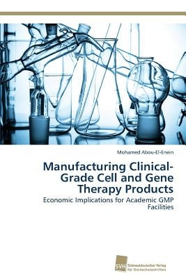 Manufacturing Clinical-Grade Cell and Gene Therapy Products by Abou-El-Enein, Mohamed