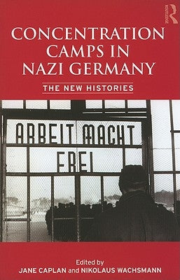 Concentration Camps in Nazi Germany: The New Histories by Wachsmann, Nikolaus
