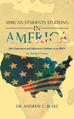 African Students Studying in America: Their Experiences and Adjustment Problems at an Hbcu by Blake, Andrew C.