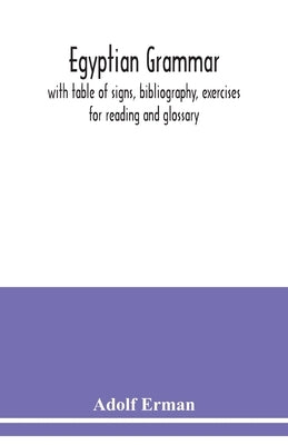 Egyptian grammar: with table of signs, bibliography, exercises for reading and glossary by Erman, Adolf
