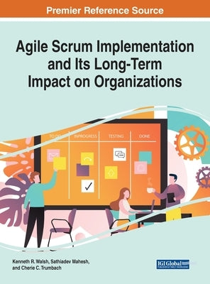 Agile Scrum Implementation and Its Long-Term Impact on Organizations by Walsh, Kenneth R.