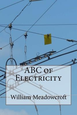 ABC of Electricity: William Henry Meadowcroft by Meadowcroft, William Henry