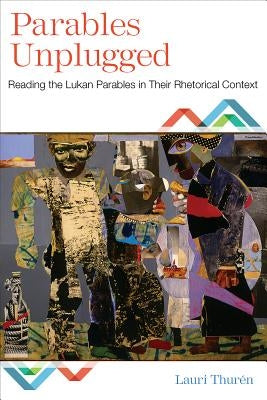 Parables Unplugged: Reading the Lukan Parables in Their Rhetorical Context by Thuren, Lauri
