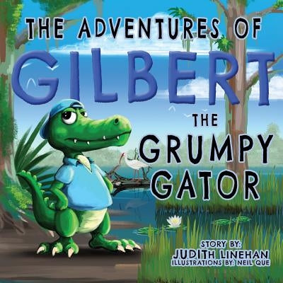 The Adventures of Gilbert the Grumpy Gator by Linehan, Judith