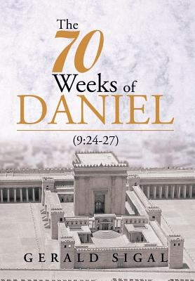 The 70 Weeks of Daniel: (9:24-27) by Sigal, Gerald