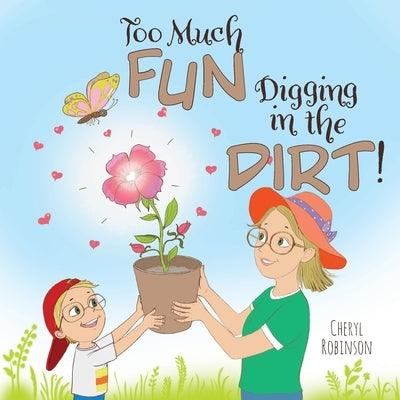 Too Much Fun... Digging in the Dirt! by Robinson, Cheryl
