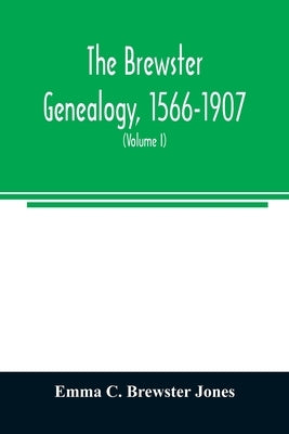 The Brewster genealogy, 1566-1907; a record of the descendants of William Brewster of the Mayflower. ruling elder of the Pilgrim church which founded by C. Brewster Jones, Emma