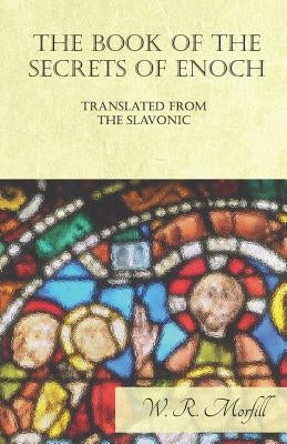 The Book of the Secrets of Enoch Translated from the Slavonic by Morfill, W. R.