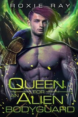Queen For An Alien Bodyguard: A SciFi Alien Romance by Ray, Roxie
